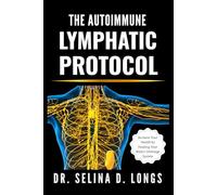 The Autoimmune Lymphatic Protocol: Reclaim Your Health by Healing Your Body's Drainage System (The Lymphatic Healing & Optimization Series)