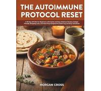 The Autoimmune Protocol Reset: A 30-Day AIP Diet for Beginners with Quick and Easy Delicious Recipes, Budget Friendly Shopping Lists, and Meal Prep Designed for Brain Fog and Busy Schedules