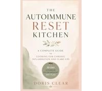 The Autoimmune Reset Kitchen: A Complete Guide To Cooking for Chronic Inflammation and Flare-ups