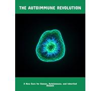 The Autoimmune Revolution: A New Cure For Cancer, Autoimmune, And Inherited Disease