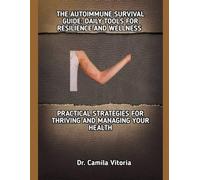 THE AUTOIMMUNE SURVIVAL GUIDE: DAILY TOOLS FOR RESILIENCE AND WELLNESS: PRACTICAL STRATEGIES FOR THRIVING AND MANAGING YOUR HEALTH