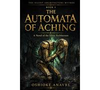 THE AUTOMATA OF ACHING: A Novel of the Silent Architecture (The Silent Architecture Mythos)