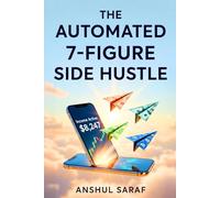 The Automated 7-Figure Side Hustle How to Build Wealth on Autopilot with a Business That Works When You Don't.: Your Step-by-Step Blueprint for Passive Income Streams and Financial Freedom.