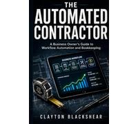 The Automated Contractor: A Contractor Business Book for QuickBooks and Workflow Automation