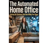 The Automated Home Office: Setting Up Systems That Run While You Sleep