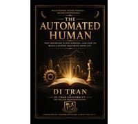 THE AUTOMATED HUMAN: Why Discipline Is Not Enough-and How to Build a System That Runs Your Life, Multiplies Your Value, and Makes You Indispensable Under Pressure