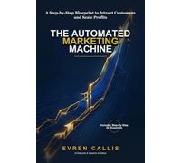 THE AUTOMATED MARKETING MACHINE: A Step-by-Step Blueprint to Attract Customers and Scale Profits