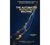 THE AUTOMATED MARKETING MACHINE: A Step-by-Step Blueprint to Attract Customers and Scale Profits