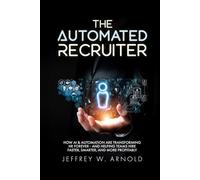 The Automated Recruiter: How AI & Automation Are Transforming HR Forever - and Helping Teams Hire Faster, Smarter, and More Profitably