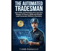The Automated Tradesman: How HVAC and Plumbing Pros Use AI to Reclaim 10 Hours a Week and Double Lead Conversion Without a Secretary