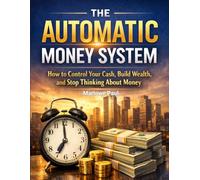 The Automatic Money System: How to Control Your Cash, Build Wealth, and Stop Thinking About Money (Expat Guide to Travel)