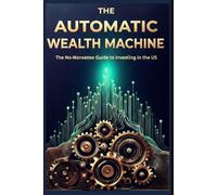The Automatic Wealth Machine: The No-Nonsense Guide to Investing in the US