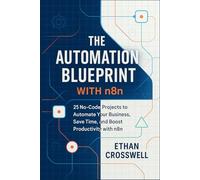 The Automation Blueprint with n8n: 25 No-Code Projects to Automate Your Business, Save Time, and Boost Productivity with n8n