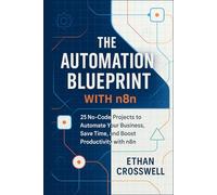 The Automation Blueprint with n8n: 25 No-Code Projects to Automate Your Business, Save Time, and Boost Productivity with n8n