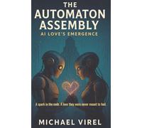 The Automaton Assembly: AI Love's Emergence (The Algorithmic Heart.)