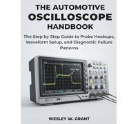 THE AUTOMOTIVE OSCILLOSCOPE HANDBOOK: The Step by Step Guide to Probe Hookups, Waveform Setup, and Diagnostic Failure Patterns (Autonomous Enterprise)