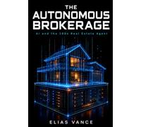 The Autonomous Brokerage: AI and the 100x Real Estate Agent: 3 (THE AUTONOMOUS ENTERPRISE SERIES)