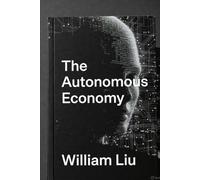 The Autonomous Economy: How Algorithms Took Control of Markets, Work, and Power (The Systems That Rule the World)