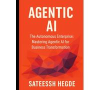 The Autonomous Enterprise: Mastering Agentic AI for Business Transformation (Agentic AI - New Book seies)