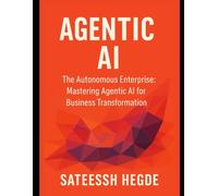 The Autonomous Enterprise: Mastering Agentic AI for Business Transformation (Agentic AI - New Book seies)