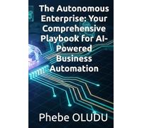 The Autonomous Enterprise: Your Comprehensive Playbook for AI-Powered Business Automation