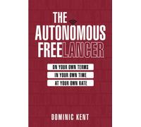 The Autonomous Freelancer: On your own terms. In your own time. At your own rate.