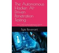 The Autonomous Hacker: AI-Driven Penetration Testing: From ChatGPT Prompt Engineering to Payload Execution-The AI Hacker’s Playbook (Hacking with AI: The Black Hat ChatGPT Series)