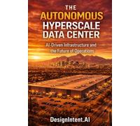The Autonomous Hyperscale Data Center: AI-Driven Infrastructure and the Future of Operations (Hyperscale Data Centers, Emerging Trends in the Data ... Artificial Intelligence (by DesignIntent.AI))