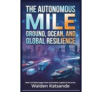 The Autonomous Mile: Ground, Ocean, and Global Resilience: Book 3 of Global Supply Chain and Aviation Logistics in the AI Era