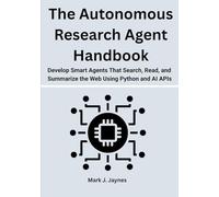 The Autonomous Research Agent Handbook: Develop Smart Agents That Search, Read, and Summarize the Web Using Python and AI APIs