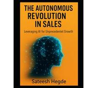 The Autonomous Revolution in Sales: Leveraging AI for Unprecedented Growth (AI Sales Books)