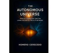The Autonomous Universe: Fractal Cosmology and the living Vacuum of the H-Ḣ Network (The Autonomous Universe Series)
