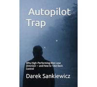 The Autopilot Trap: Why High-Performing Men Lose Direction - and How to Take Back Control Without Starting Over