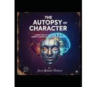 The Autopsy of Character: A Dissection of the Human Soul - Where Illusion Dies and the Truth Begins.