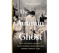 The Autumn Ghost: How the Battle Against a Polio Epidemic Revolutionized Modern Medical Care