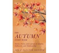 The Autumn Story Book: Stories, Poems, and Legends of Autumn, Halloween, and Thanksgiving