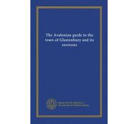 The Avalonian guide to the town of Glastonbury and its environs