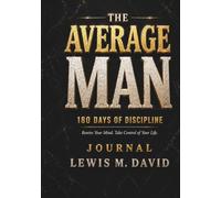 THE AVERAGE MAN: 180 Days of Discipline Journal: Rewire Your Mind. Take Control of Your Life.