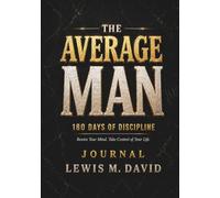 THE AVERAGE MAN: 180 Days of Discipline Journal: Rewire Your Mind. Take Control of Your Life.