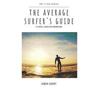 The Average Surfer's Guide: To Travel, Waves and Progression