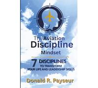 The Aviation Discipline Mindset: 7 Disciplines To Transform Your Life And Leadership Skills