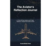 The Aviator's Reflection Journal: A Pilot's 90-Day Guided Log for Flight Reflection, Gratitude, and Career Growth