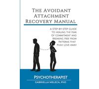 The Avoidant Attachment Recovery Manual: A Step-by-Step Guide to Healing the Fear of Commitment and Breaking Free from Patterns that Push Love Away