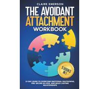 The Avoidant Attachment Workbook (5 Books in 1): 21-Day Guide to Overcome Emotional Shutdowns, Feel Secure in Love, and Build Lasting Relationships
