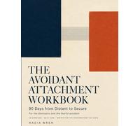The Avoidant Attachment Workbook: 90 Days from Distant to Secure | 48 Guided Exercises, Daily Logs and Ready-Made Scripts for the Dismissive and ... - Stop Pushing People Away and Learn to Stay