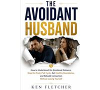 The Avoidant Husband Workbook: How to Understand His Emotional Distance, Stop the Push-Pull Cycle, Set Healthy Boundaries, and Rebuild Connection Without Losing Yourself