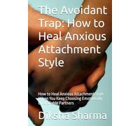 The Avoidant Trap: How to Heal Anxious Attachment Style: How to Heal Anxious Attachment Style When You Keep Choosing Emotionally Unavailable Partners ... Heal Anxious Attachment and Overcome Anxiety)