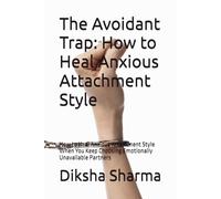 The Avoidant Trap: How to Heal Anxious Attachment Style: How to Heal Anxious Attachment Style When You Keep Choosing Emotionally Unavailable Partners ... Heal Anxious Attachment and Overcome Anxiety)