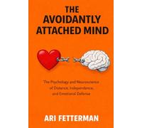 The Avoidantly Attached Mind: The Psychology and Neuroscience of Distance, Independence, and Emotional Defense (Attachment Theory (by Stoa Poikile Press))
