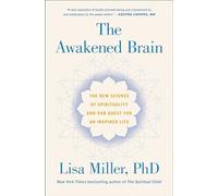 The Awakened Brain: The New Science of Spirituality and Our Quest for an Inspired Life